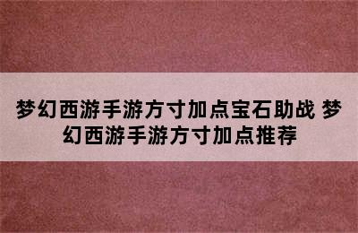 梦幻西游手游方寸加点宝石助战 梦幻西游手游方寸加点推荐